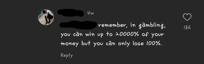 instagram comment that says remember in gambling you can win up to 20000% of your money but can only lose 100%